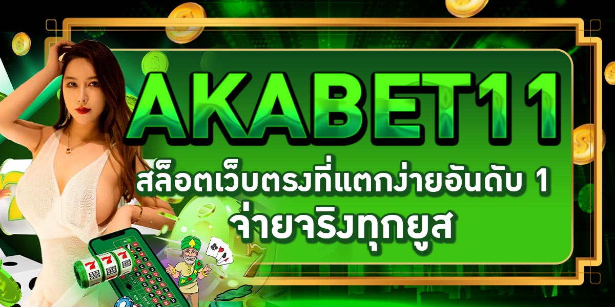 AKABET11 สล็อตเว็บตรงที่แตกง่ายอันดับ 1 จ่ายจริงทุกยูส