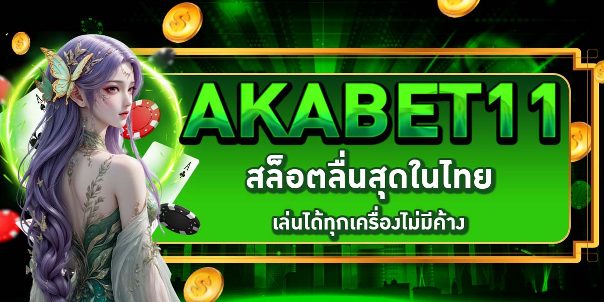 AKABET11 สล็อตลื่นสุดในไทย เล่นได้ทุกเครื่องไม่มีค้าง